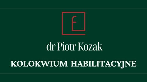 ZAWIADOMIENIE o kolokwium habilitacyjnym dr. Piotra Kozaka